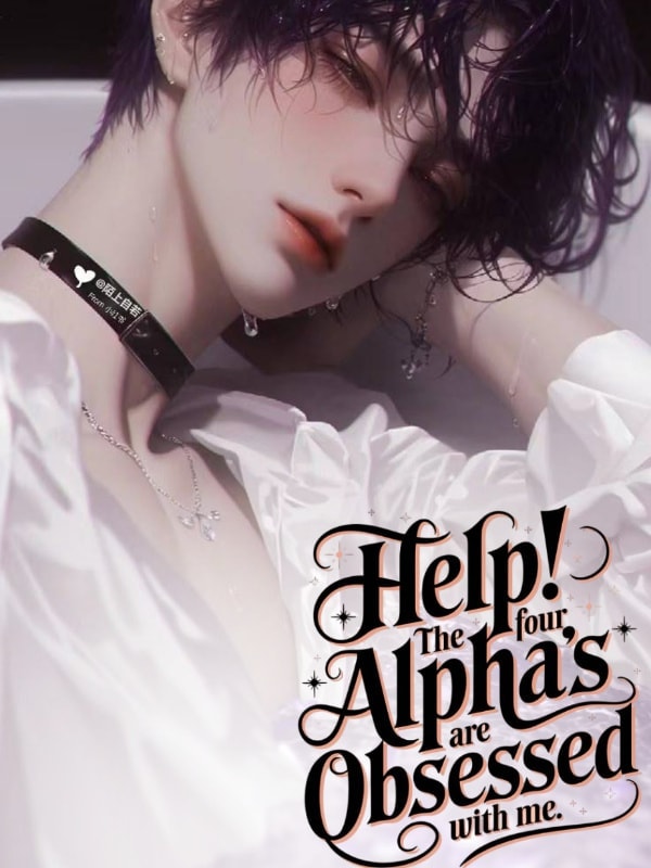 Read Help! the four Alpha's are obsessed with me. Light Novel Online
