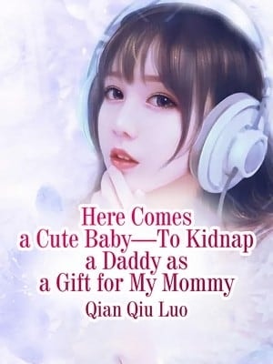 Read Here Comes a Cute Baby—To Kidnap a Daddy as a Gift for My Mommy Light Novel Online