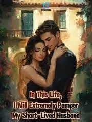 Read In This Life, I Will Extremely Pamper My Short-Lived Husband Light Novel Online