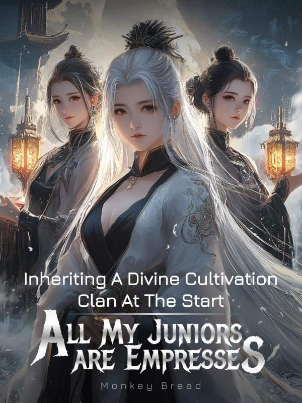 Read Inheriting A Divine Cultivation Clan At The Start, All My Juniors Are Empresses Light Novel Online