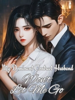 Read My Dominant Contract Husband Won't Let Me Go Light Novel Online