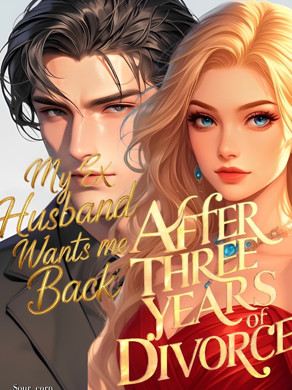 Read My Ex Husband Wants Me Back After 3 Years Of Divorce Light Novel Online
