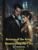 Read Return of the King, Dominating the City Light Novel Online