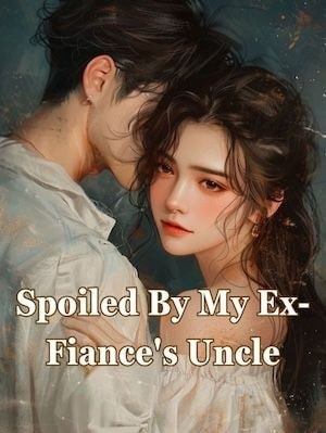 Read Spoiled By My Ex-Fiance's Uncle Light Novel Online