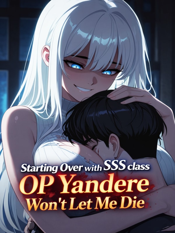Read Starting Over with SSS class: OP Yandere Won't Let Me Die Light Novel Online