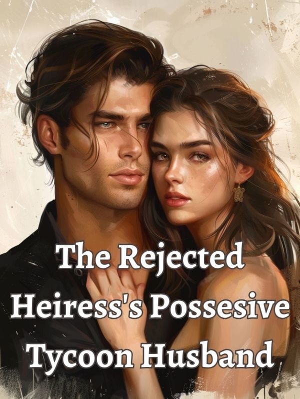 Read The Rejected Heiress's Possesive Tycoon Husband Light Novel Online