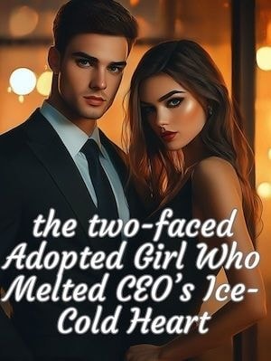 Read the two-faced Adopted Girl Who Melted CEO's Ice-Cold Heart Light Novel Online