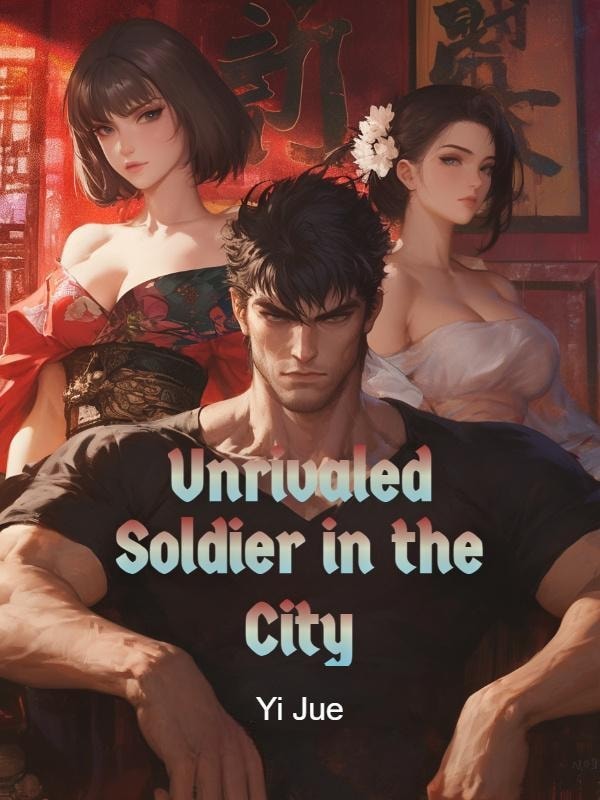 Read Unrivaled Soldier in the City Light Novel Online