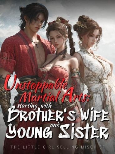 Read Unstoppable Martial Arts: Starting with brother's wife and young sister Light Novel Online