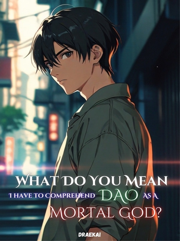 Read What Do You Mean I Have To Comprehend Dao As A Mortal God? Light Novel Online
