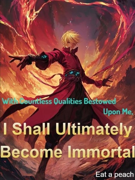Read With Countless Qualities Bestowed Upon Me, I Shall Ultimately Become Immortal Light Novel Online